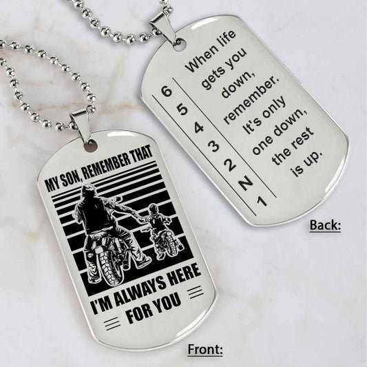Biker Dog tag to Son-When life gets you down, remember. It’s only one down, the rest is up.