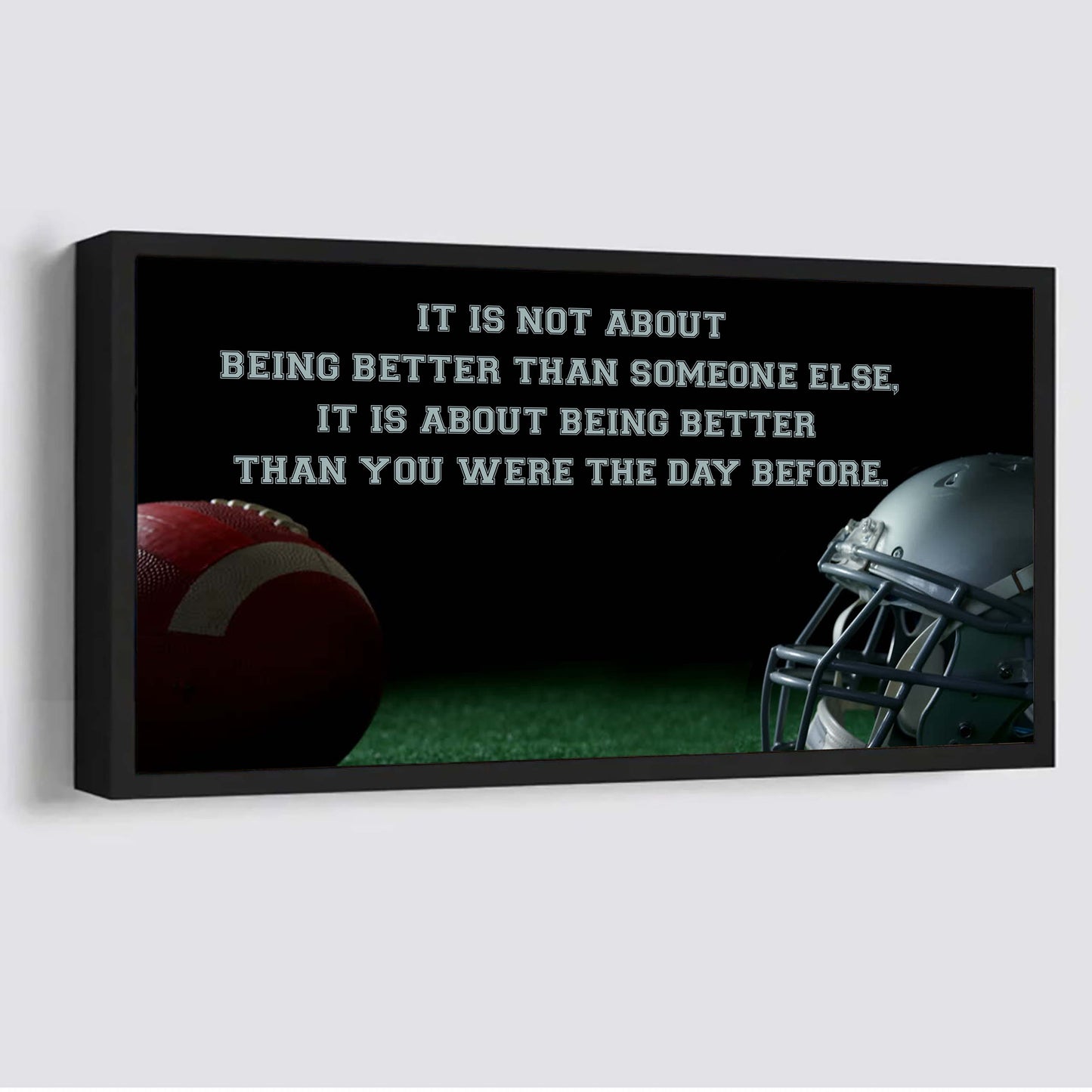 american football it is not about being better than someone else it is about being better than you were the day before