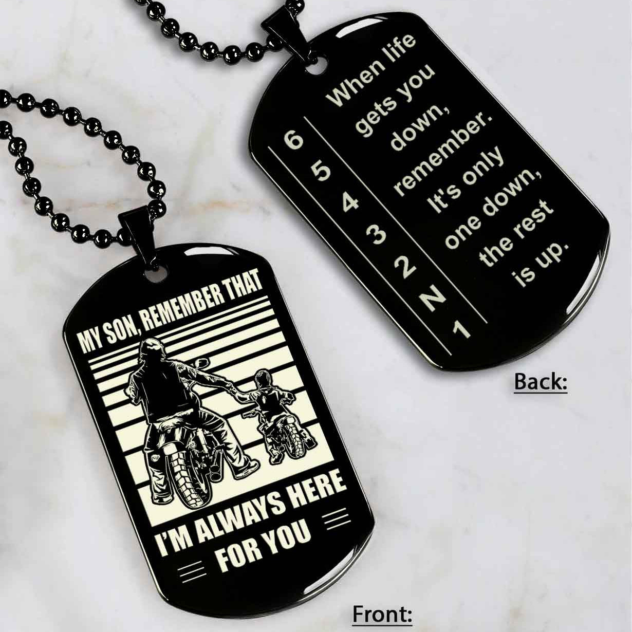 Biker Dog tag to Son-When life gets you down, remember. It’s only one down, the rest is up.