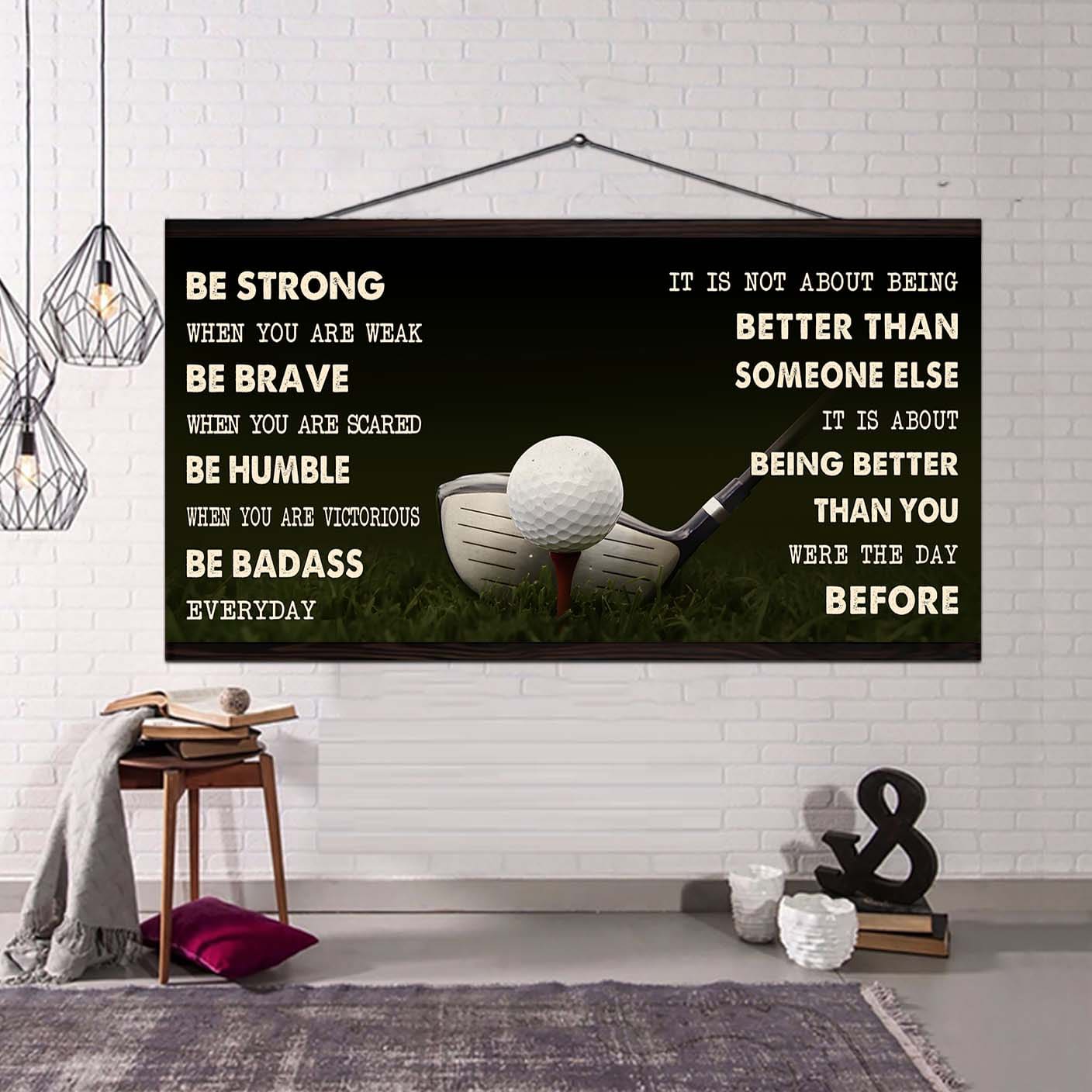 golf poster it is not about being better than someone else - be strong when you are weak