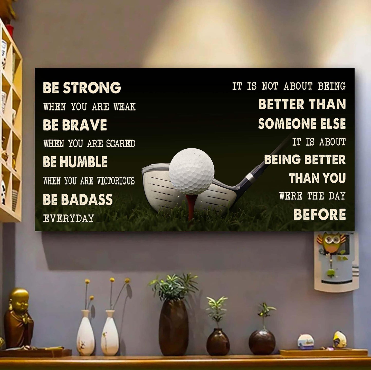 golf poster it is not about being better than someone else - be strong when you are weak