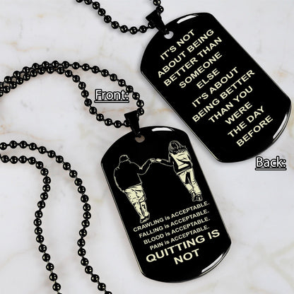 DRB-QUITING IS NOT- It is not about better than someone else, It is about being better than you were the day before, dog tag double sided