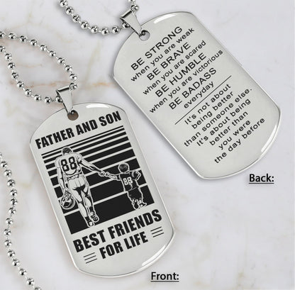 Family Double Side Dog Tag Father And Son Best Friend For Life Be Strong When You Are Weak Be Badass Everyday Gift For Your Son