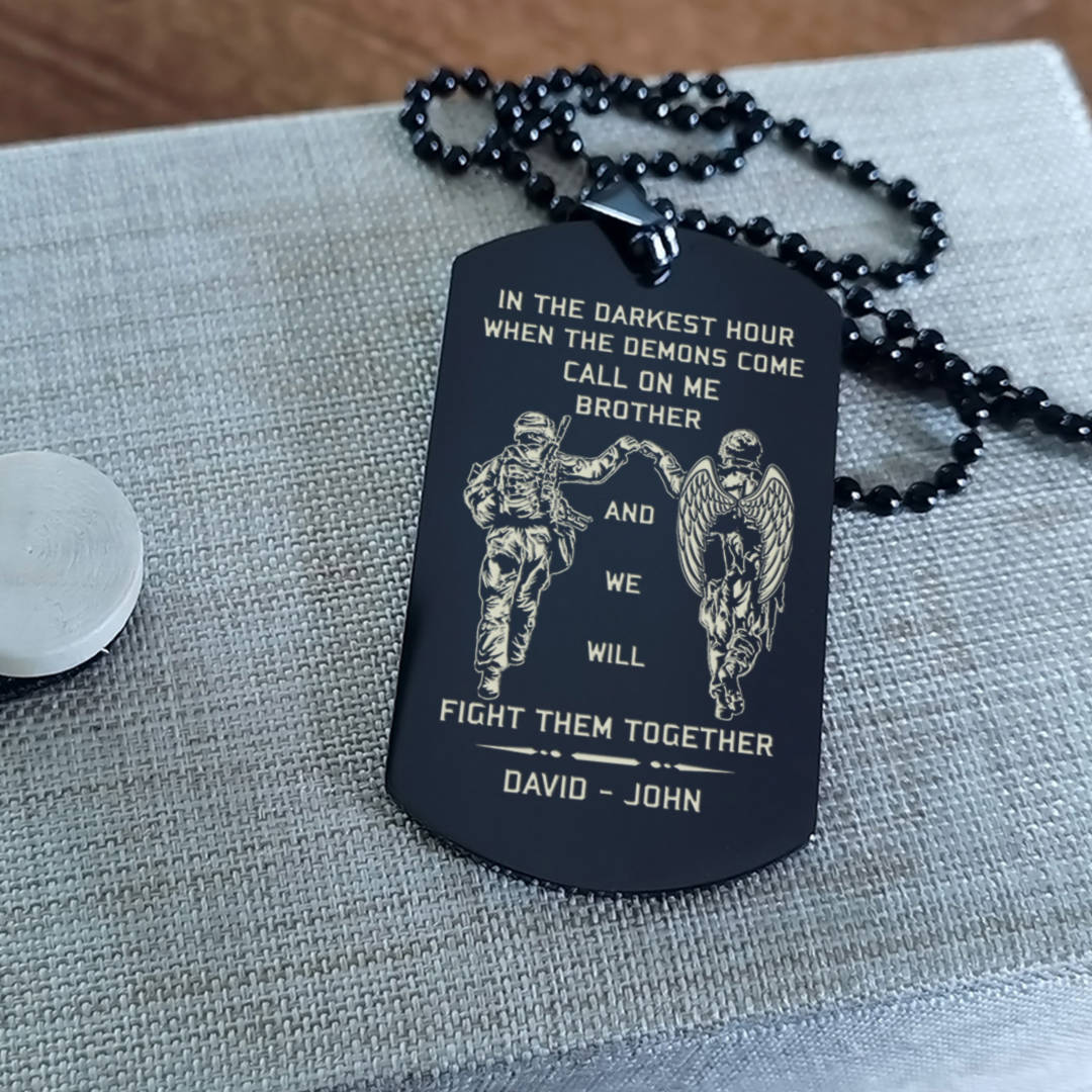 memorial day-customizable engraved brother dog tag gift from brother, in the darkest hour, when the demons come call on me brother and we will fight them together