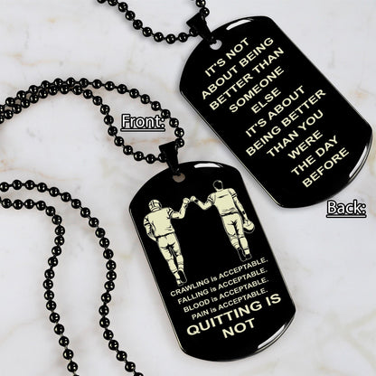 DRB-QUITING IS NOT- It is not about better than someone else, It is about being better than you were the day before, dog tag double sided