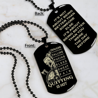 DRB-QUITING IS NOT- It is not about better than someone else, It is about being better than you were the day before, dog tag double sided